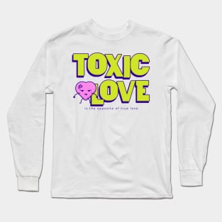 Toxic Love is the opposite of True Love Long Sleeve T-Shirt